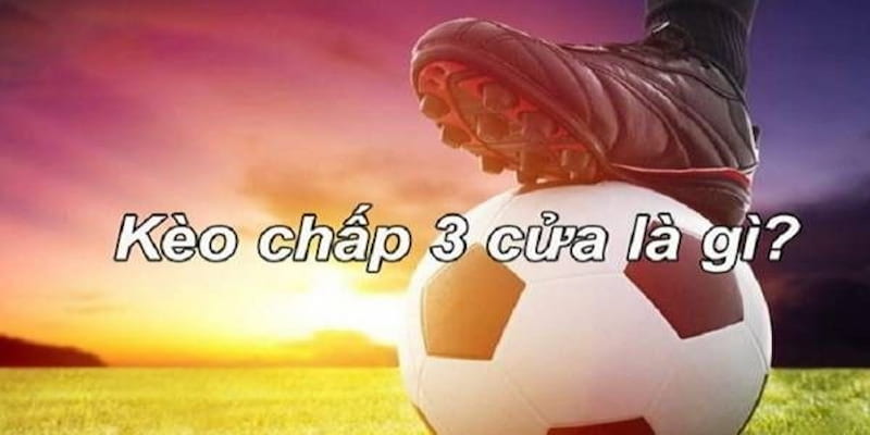 Giải thích chi tiết Kèo 3 cửa là gì và lý do nó phổ biến