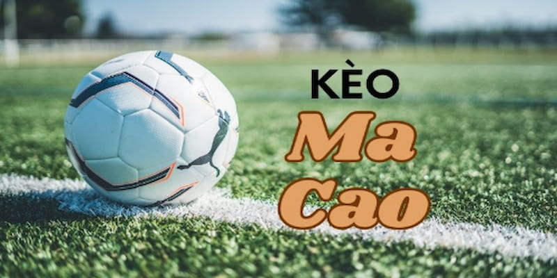 Kinh nghiệm bắt kèo Macao chuẩn từ cao thủ cá độ bóng đá