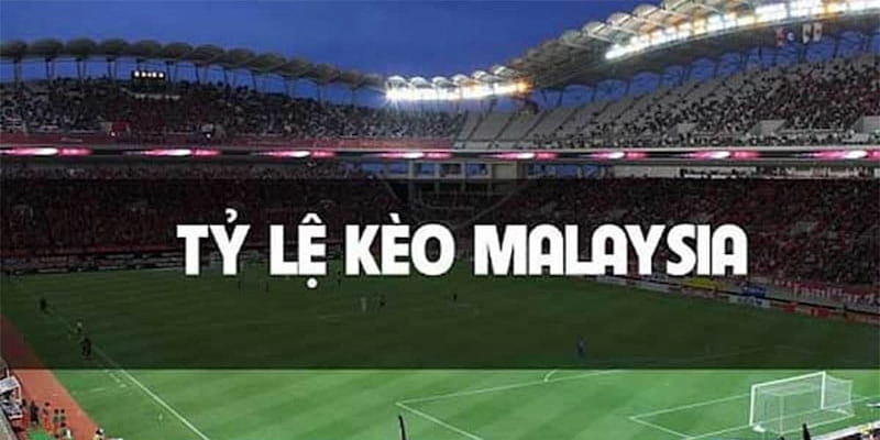 Tìm hiểu tổng quan về kèo Malaysia