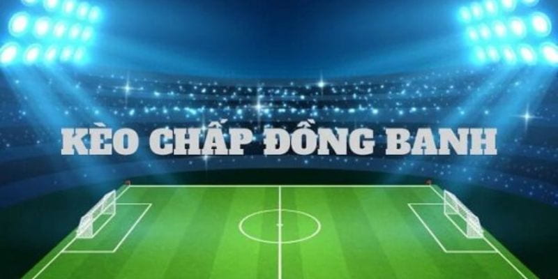Tìm hiểu về Kèo đồng banh trong cá độ bóng đá